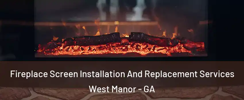 Fireplace Screen Installation And Replacement Services West Manor - GA