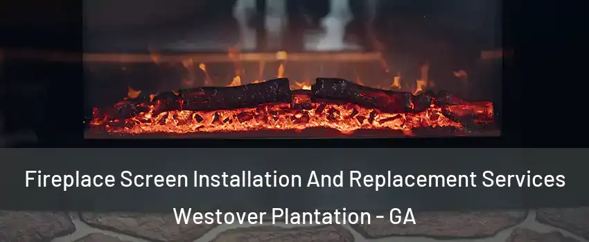 Fireplace Screen Installation And Replacement Services Westover Plantation - GA