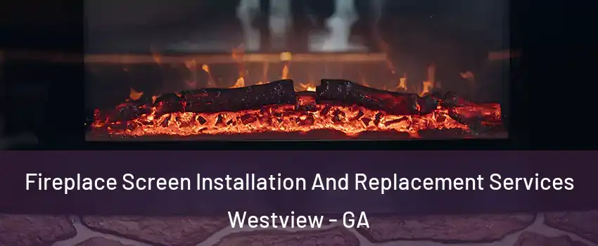 Fireplace Screen Installation And Replacement Services Westview - GA