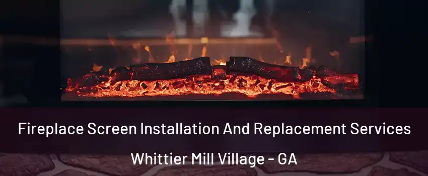 Fireplace Screen Installation And Replacement Services Whittier Mill Village - GA