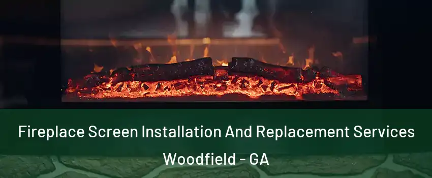 Fireplace Screen Installation And Replacement Services Woodfield - GA