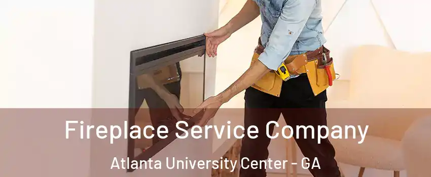 Fireplace Service Company Atlanta University Center - GA