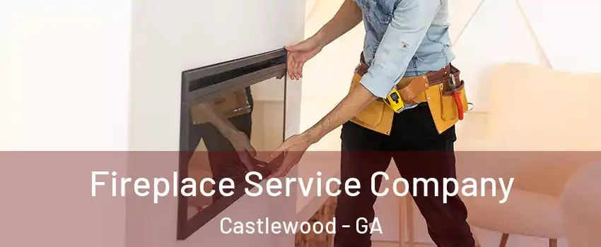 Fireplace Service Company Castlewood - GA