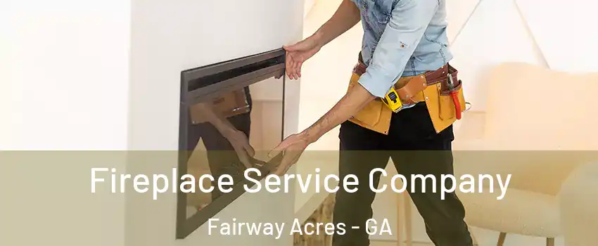 Fireplace Service Company Fairway Acres - GA