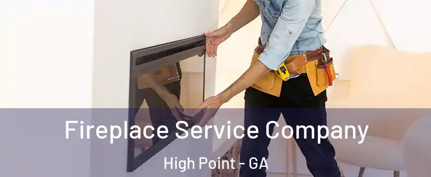 Fireplace Service Company High Point - GA