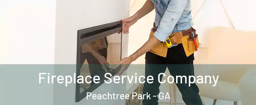 Fireplace Service Company Peachtree Park - GA