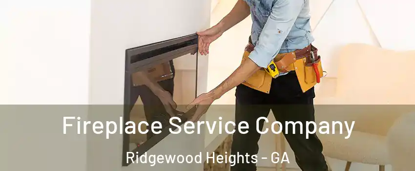 Fireplace Service Company Ridgewood Heights - GA