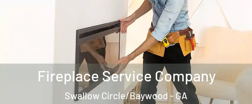 Fireplace Service Company Swallow Circle/Baywood - GA