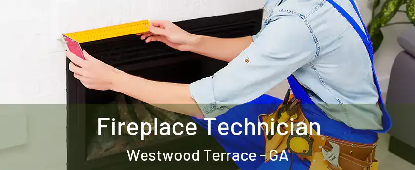 Fireplace Technician Westwood Terrace - GA