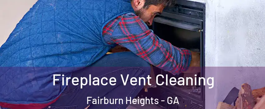 Fireplace Vent Cleaning Fairburn Heights - GA