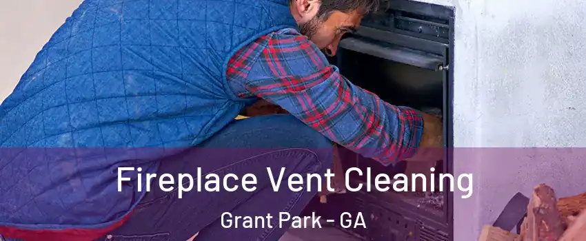 Fireplace Vent Cleaning Grant Park - GA