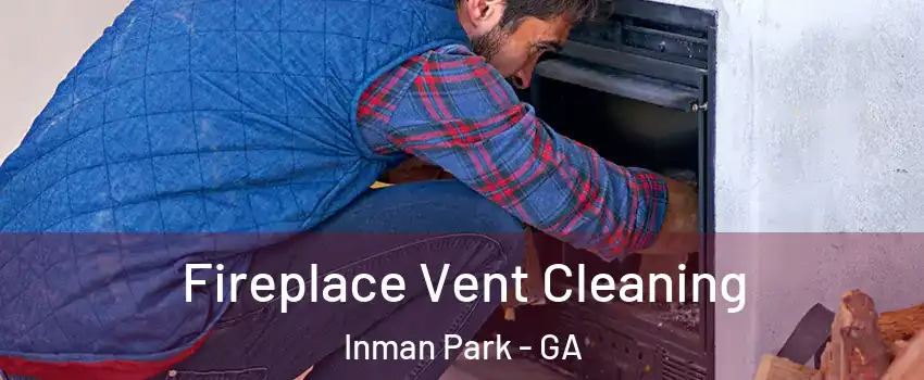 Fireplace Vent Cleaning Inman Park - GA