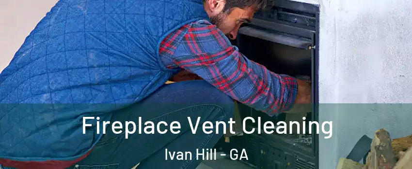 Fireplace Vent Cleaning Ivan Hill - GA
