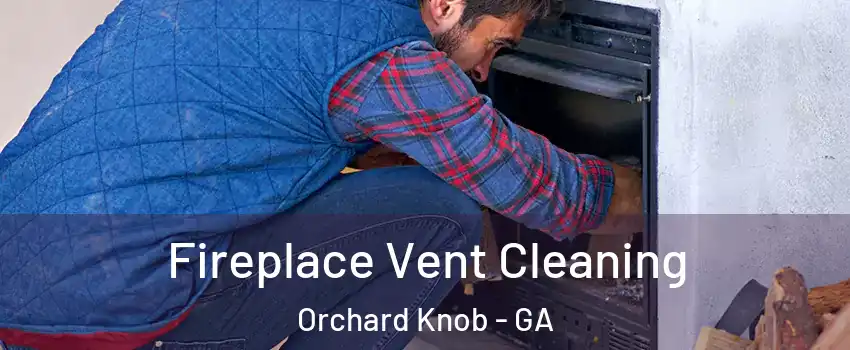 Fireplace Vent Cleaning Orchard Knob - GA