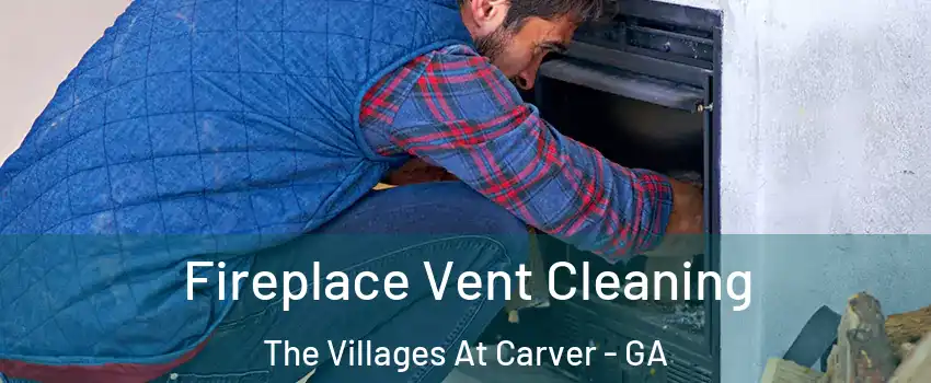 Fireplace Vent Cleaning The Villages At Carver - GA