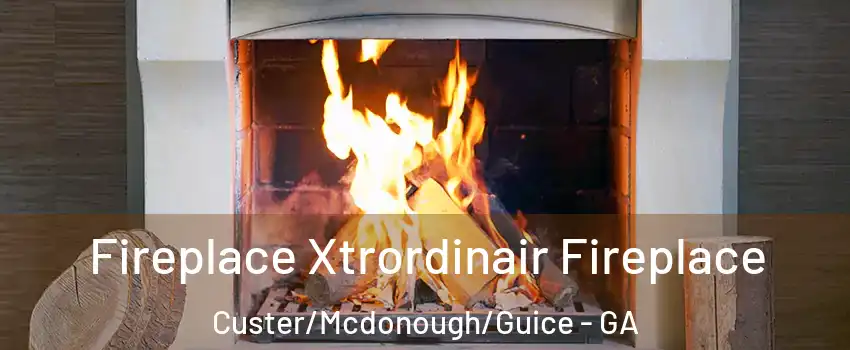 Fireplace Xtrordinair Fireplace Custer/Mcdonough/Guice - GA