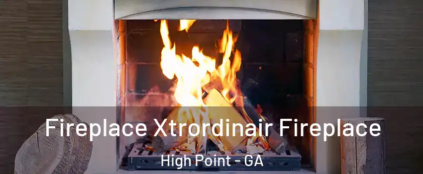 Fireplace Xtrordinair Fireplace High Point - GA