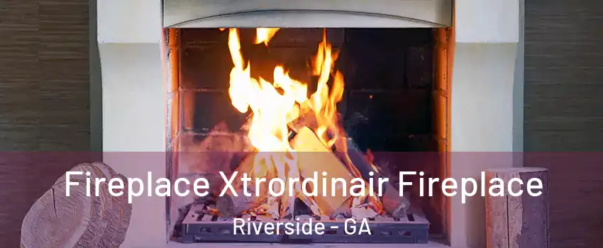 Fireplace Xtrordinair Fireplace Riverside - GA
