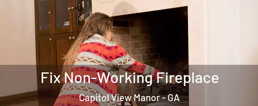 Fix Non-Working Fireplace Capitol View Manor - GA