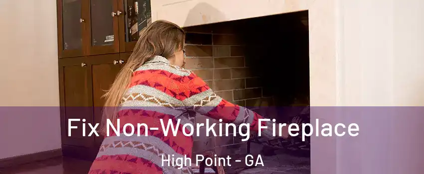 Fix Non-Working Fireplace High Point - GA