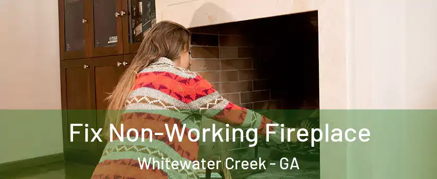 Fix Non-Working Fireplace Whitewater Creek - GA
