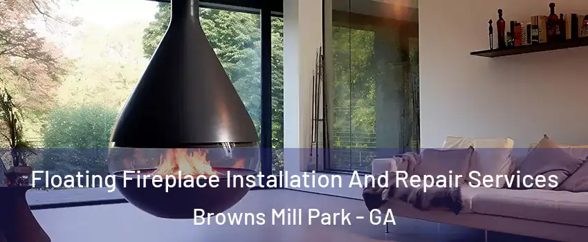 Floating Fireplace Installation And Repair Services Browns Mill Park - GA