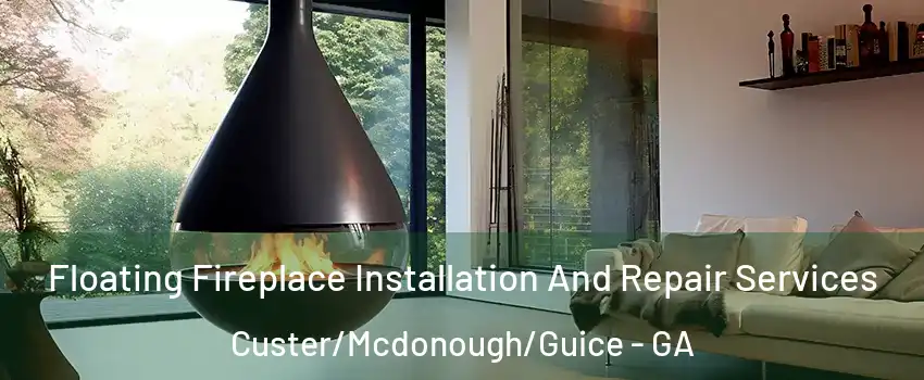 Floating Fireplace Installation And Repair Services Custer/Mcdonough/Guice - GA