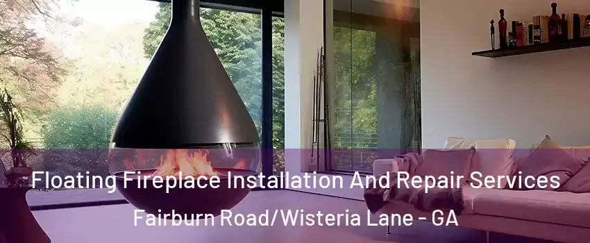 Floating Fireplace Installation And Repair Services Fairburn Road/Wisteria Lane - GA