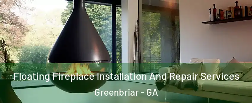 Floating Fireplace Installation And Repair Services Greenbriar - GA