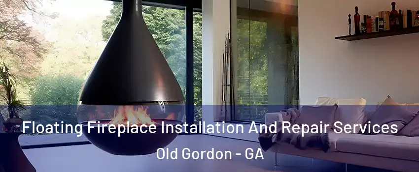 Floating Fireplace Installation And Repair Services Old Gordon - GA