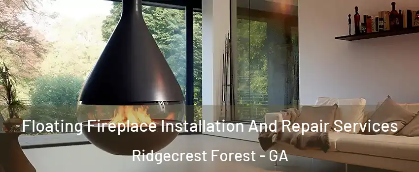Floating Fireplace Installation And Repair Services Ridgecrest Forest - GA