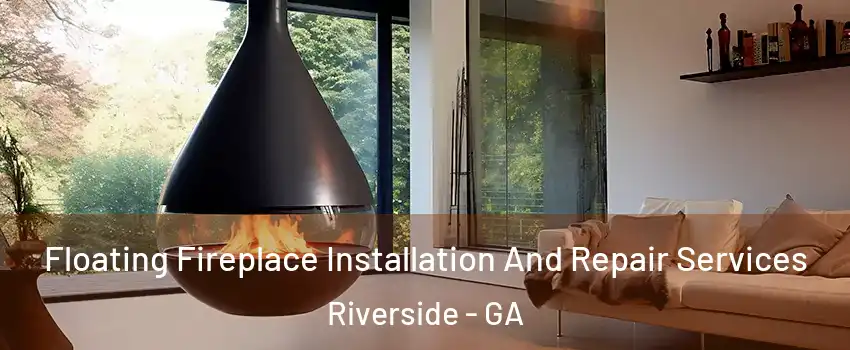 Floating Fireplace Installation And Repair Services Riverside - GA