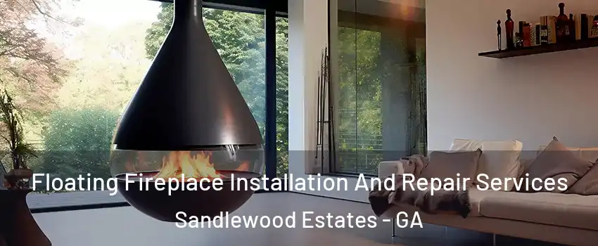 Floating Fireplace Installation And Repair Services Sandlewood Estates - GA