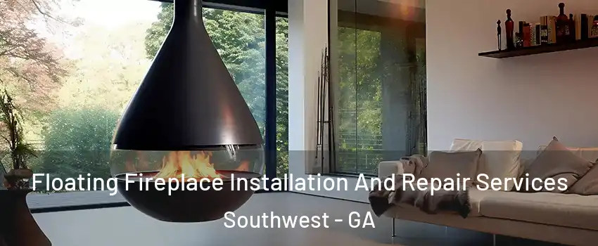 Floating Fireplace Installation And Repair Services Southwest - GA