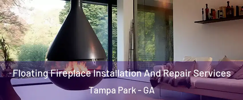Floating Fireplace Installation And Repair Services Tampa Park - GA