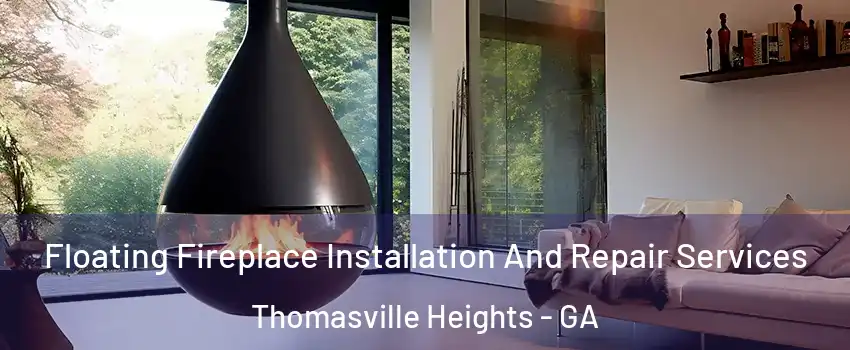 Floating Fireplace Installation And Repair Services Thomasville Heights - GA