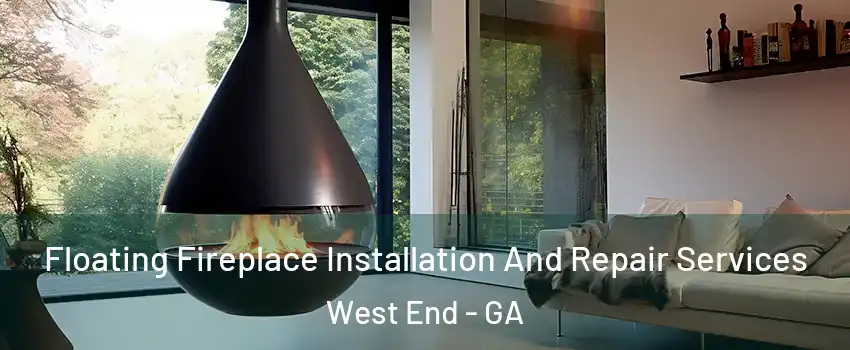 Floating Fireplace Installation And Repair Services West End - GA
