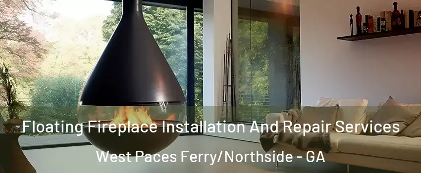 Floating Fireplace Installation And Repair Services West Paces Ferry/Northside - GA