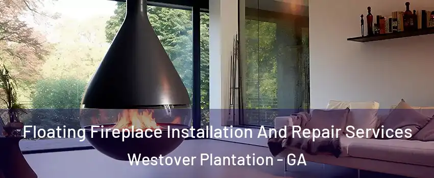 Floating Fireplace Installation And Repair Services Westover Plantation - GA