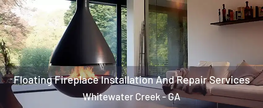 Floating Fireplace Installation And Repair Services Whitewater Creek - GA