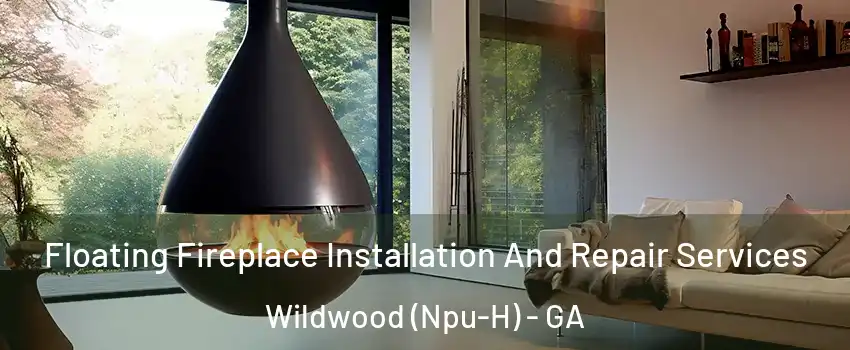 Floating Fireplace Installation And Repair Services Wildwood (Npu-H) - GA