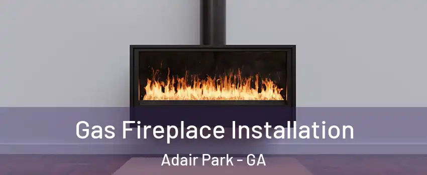 Gas Fireplace Installation Adair Park - GA
