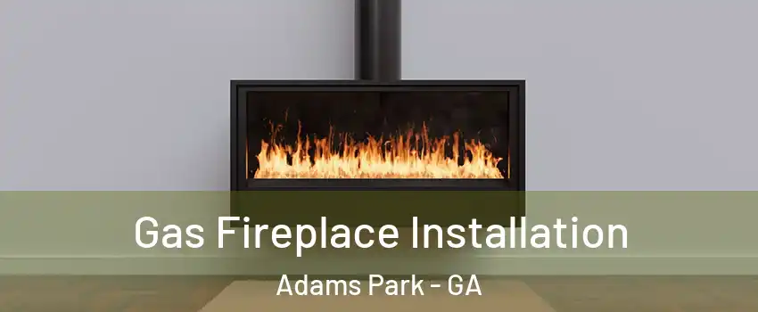 Gas Fireplace Installation Adams Park - GA
