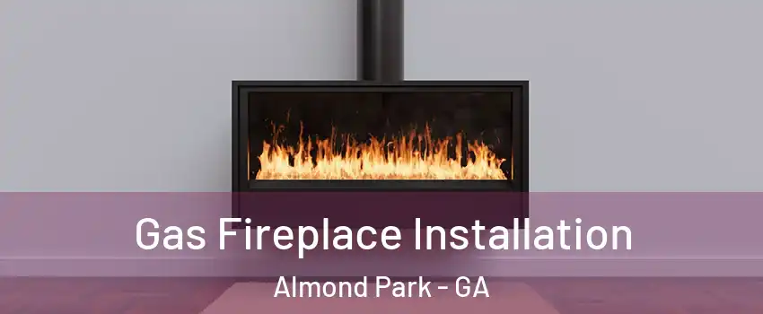 Gas Fireplace Installation Almond Park - GA