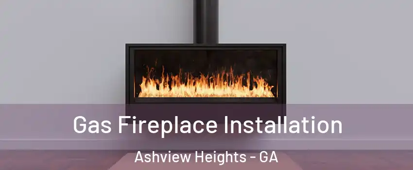 Gas Fireplace Installation Ashview Heights - GA
