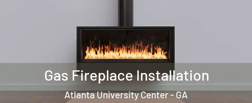 Gas Fireplace Installation Atlanta University Center - GA
