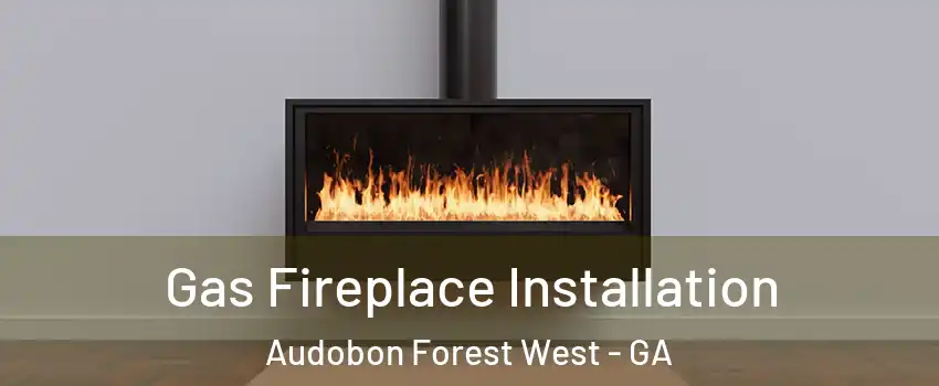 Gas Fireplace Installation Audobon Forest West - GA