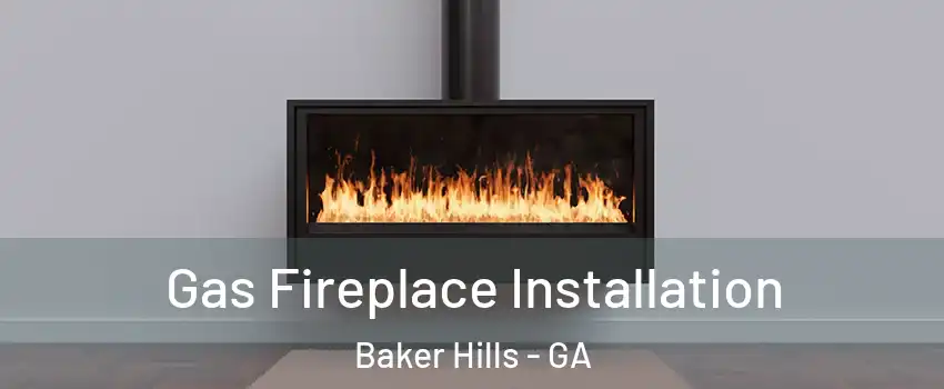 Gas Fireplace Installation Baker Hills - GA