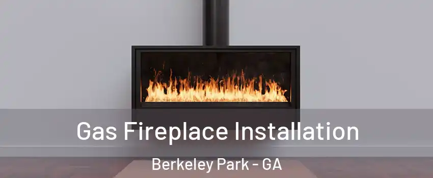 Gas Fireplace Installation Berkeley Park - GA