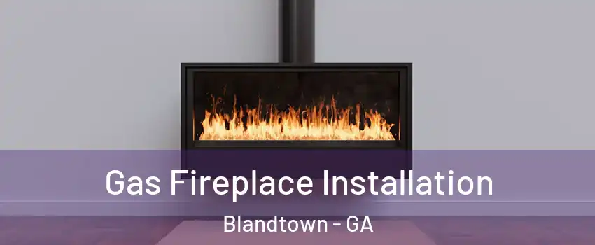 Gas Fireplace Installation Blandtown - GA